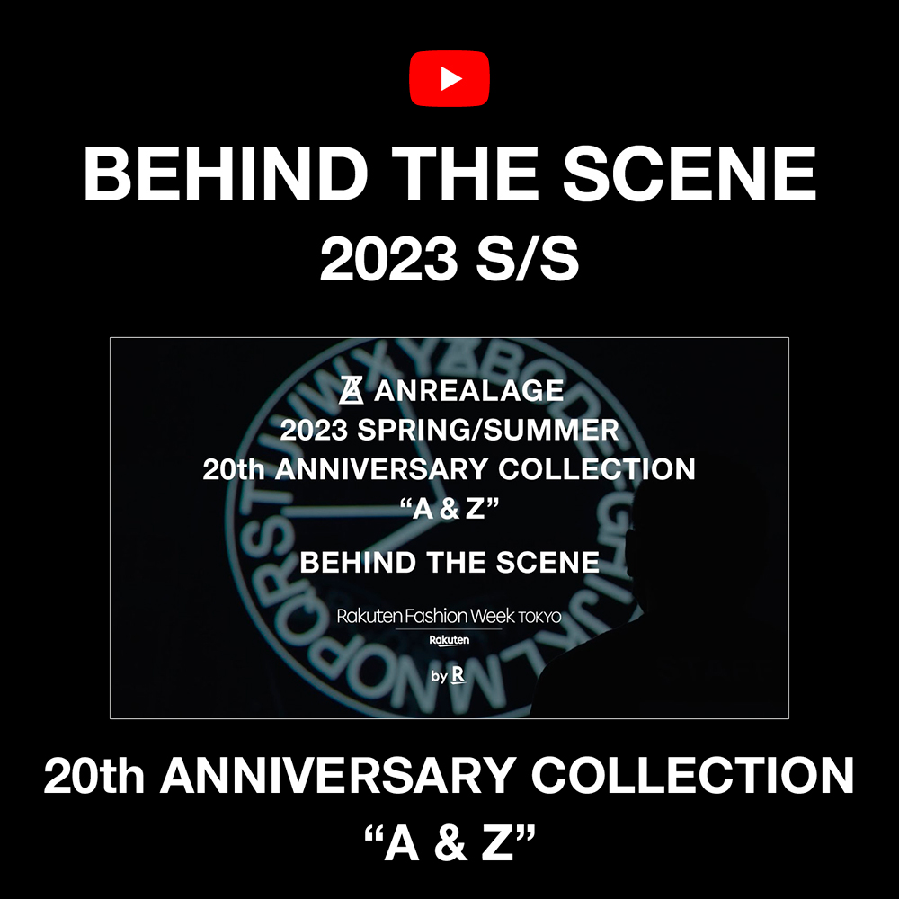 ANREALAGE 2023 S/S 20th ANNIVERSARY COLLECTION “A & Z” BEHIND THE SCENE  ANREALAGE 2023 S/S 
